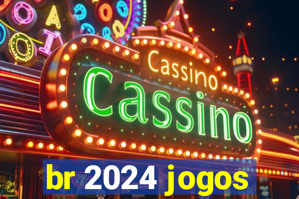 br 2024 jogos