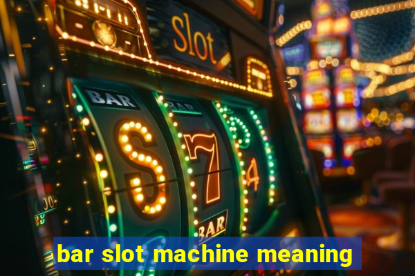 bar slot machine meaning