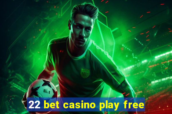 22 bet casino play free