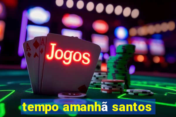 tempo amanhã santos