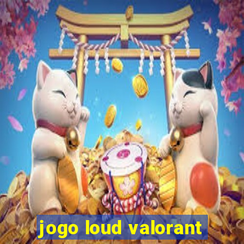 jogo loud valorant