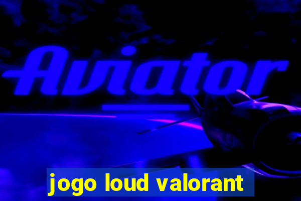 jogo loud valorant