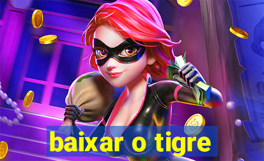 baixar o tigre