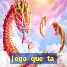 jogo que ta pagando muito