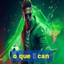 o que 茅 can