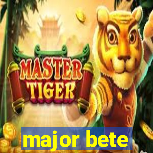 major bete