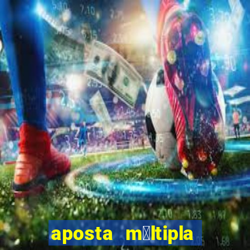 aposta m煤ltipla como funciona