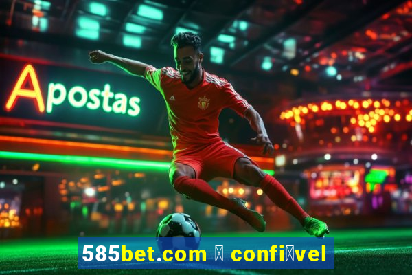 585bet.com 茅 confi谩vel