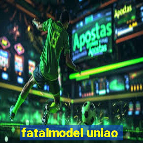 fatalmodel uniao