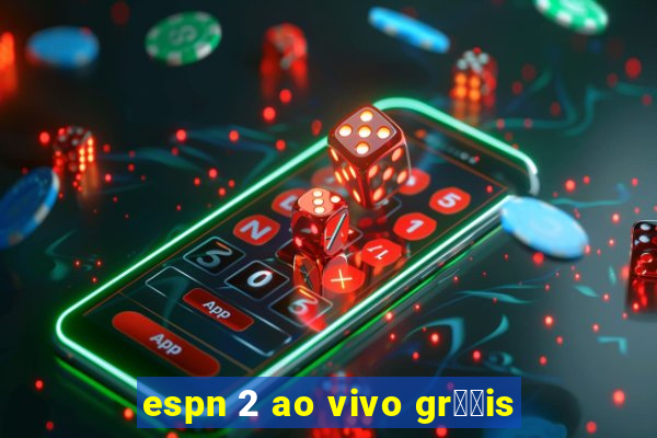 espn 2 ao vivo gr璋﹖is