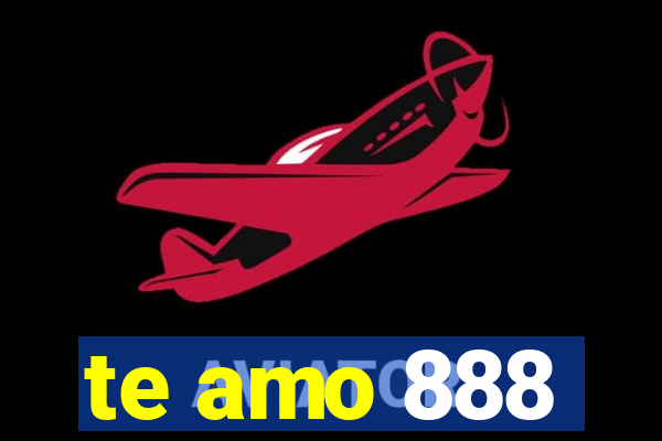 te amo 888