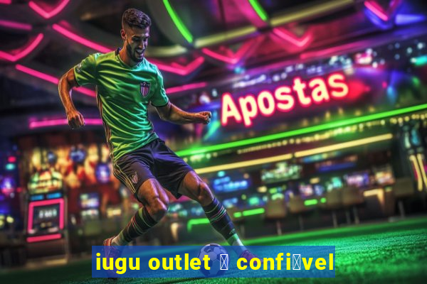 iugu outlet 茅 confi谩vel