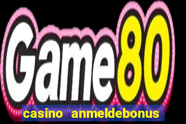 casino anmeldebonus ohne einzahlung