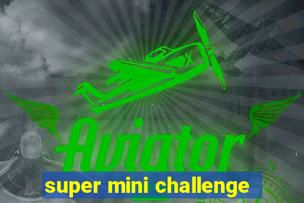 super mini challenge