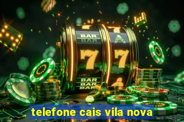 telefone cais vila nova