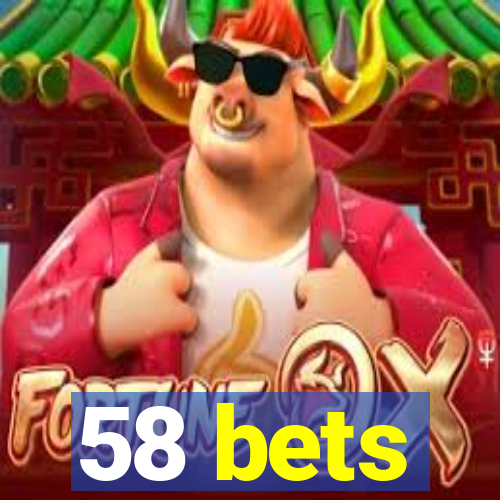 58 bets