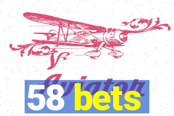 58 bets