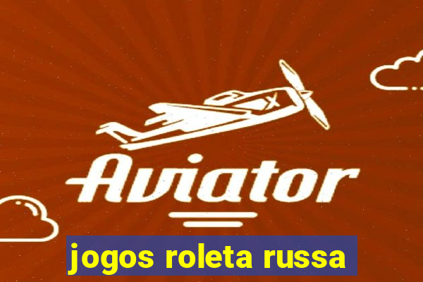 jogos roleta russa