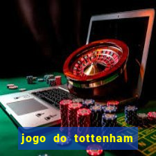 jogo do tottenham ao vivo hoje