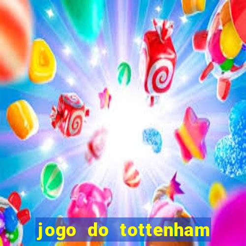 jogo do tottenham ao vivo hoje