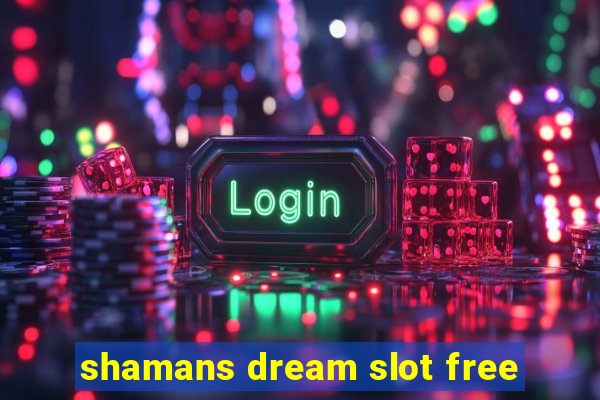 shamans dream slot free