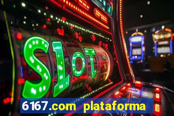 6167.com plataforma de jogos