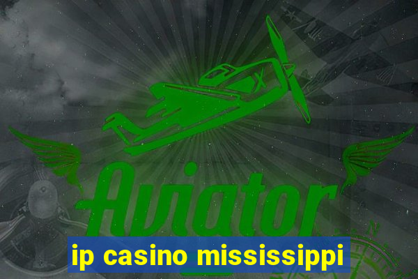 ip casino mississippi