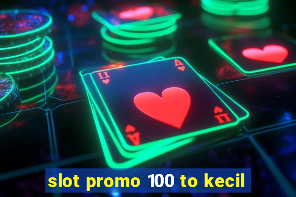 slot promo 100 to kecil