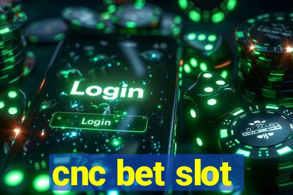 cnc bet slot