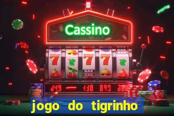 jogo do tigrinho casa chinesa é confiável