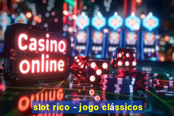 slot rico - jogo clássicos