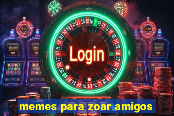 memes para zoar amigos