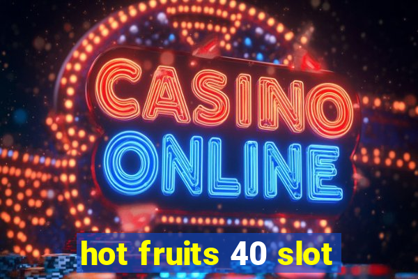 hot fruits 40 slot