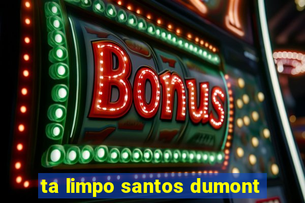 ta limpo santos dumont