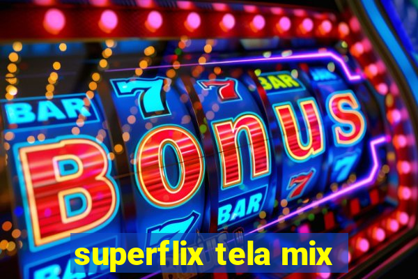 superflix tela mix