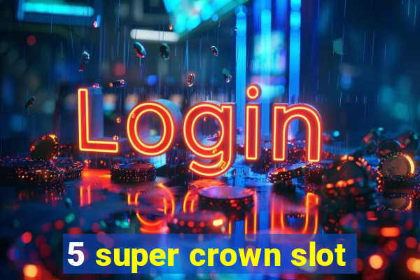 5 super crown slot