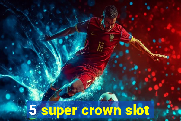 5 super crown slot