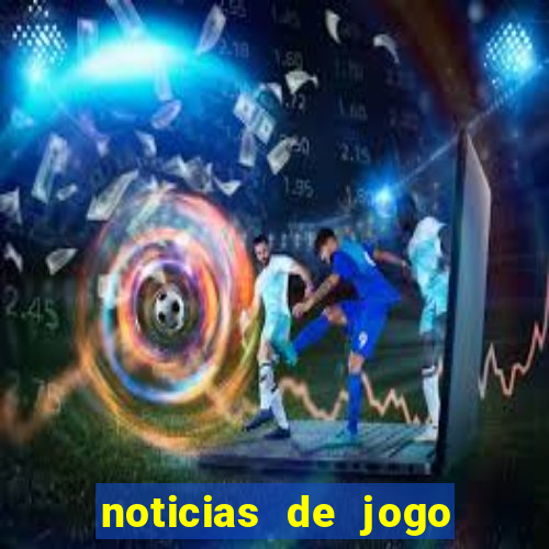 noticias de jogo de futebol