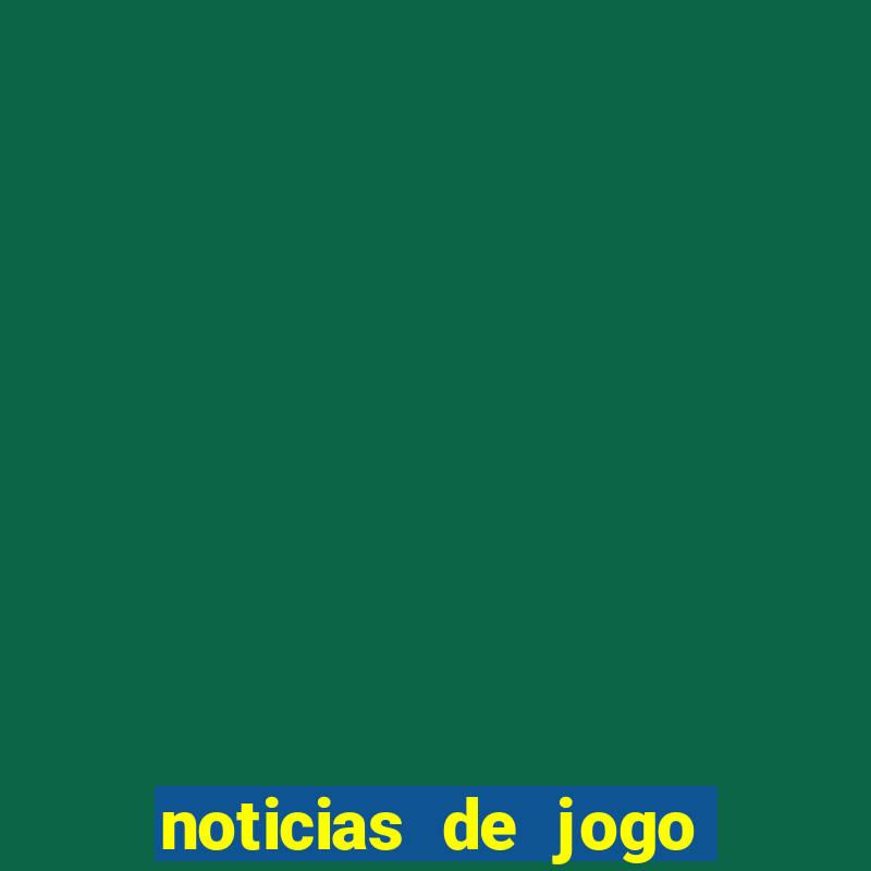 noticias de jogo de futebol