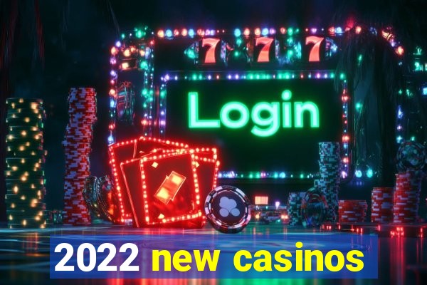 2022 new casinos