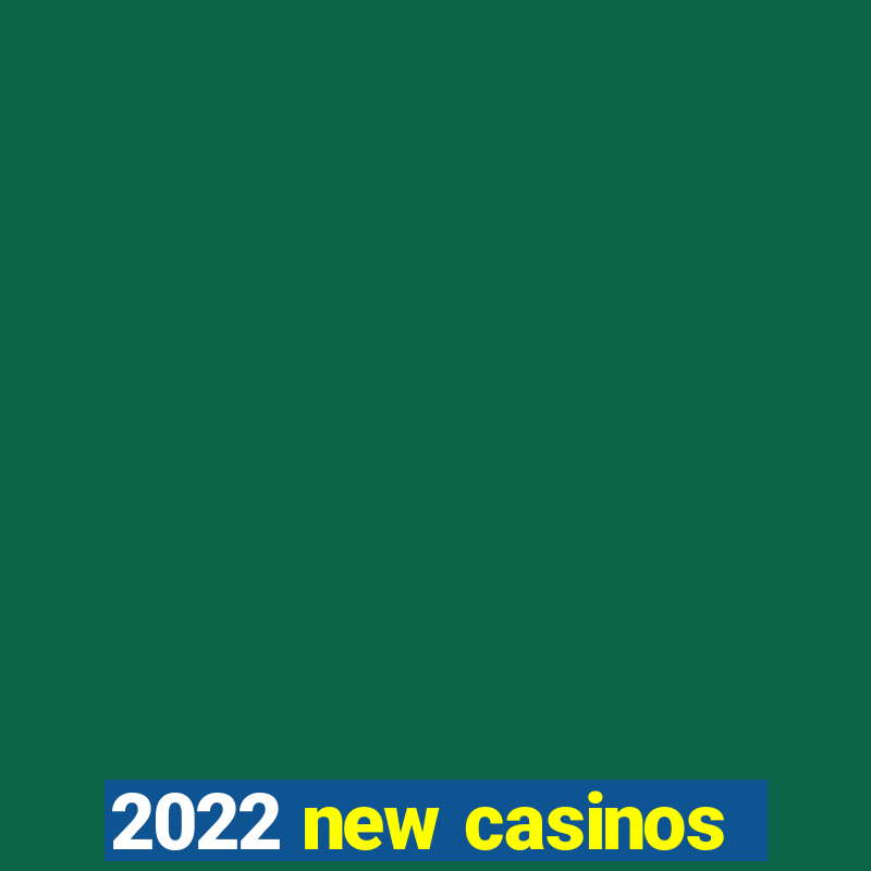 2022 new casinos