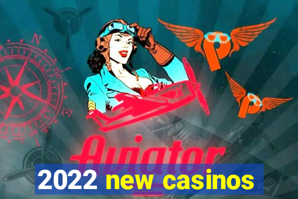 2022 new casinos