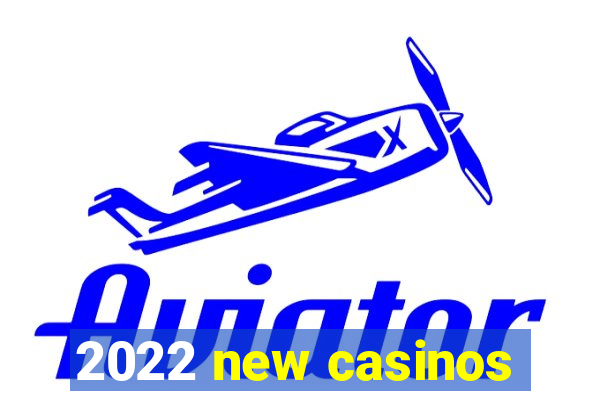 2022 new casinos