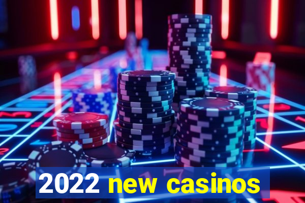 2022 new casinos