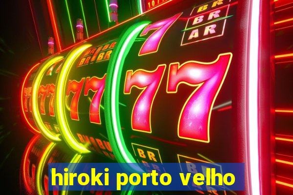 hiroki porto velho