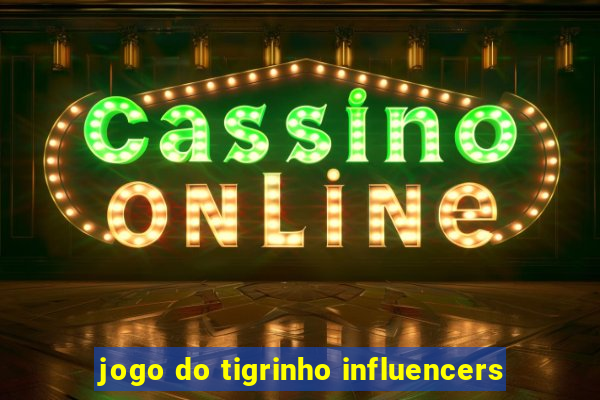 jogo do tigrinho influencers