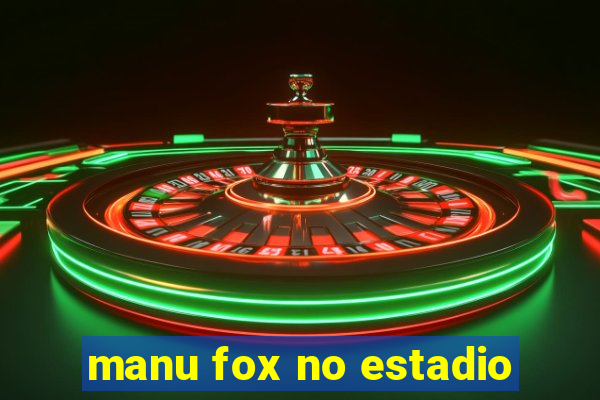 manu fox no estadio