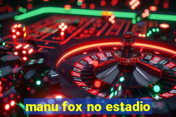 manu fox no estadio