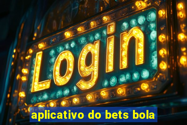 aplicativo do bets bola