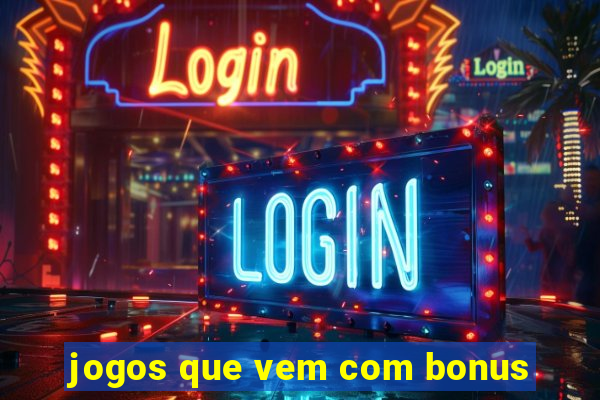 jogos que vem com bonus